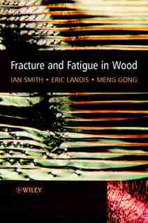 Fracture and Fatigue in Wood by Ian Smith