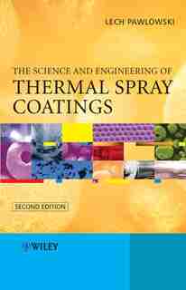 The Science and Engineering of Thermal Spray Coatings by Lech Pawlowski