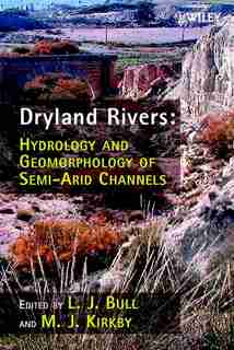 Dryland Rivers: Hydrology and Geomorphology of Semi-arid Channels by L. J. Bull