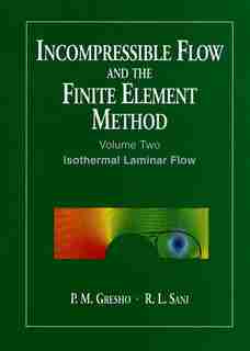 Incompressible Flow and the Finite Element Method, Volume 2: Isothermal Laminar Flow by P. M. Gresho