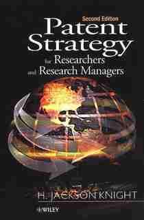 Patent Strategy for Researchers and Research Managers: For Researchers and Research Managers by H. Jackson Knight
