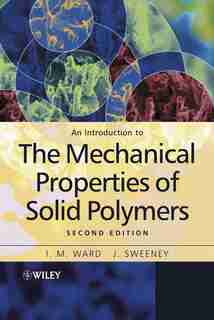 An Introduction to the Mechanical Properties of Solid Polymers by I. M. Ward