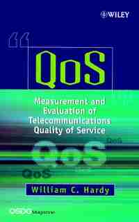 QoS: Measurement and Evaluation of Telecommunications Quality of Service by William C. Hardy