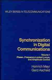 Synchronization in Digital Communications, Volume 1: Phase-, Frequency-Locked Loops, and Amplitude Control by Heinrich Meyr