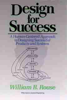 Design for Success: A Human-Centered Approach to Designing Successful Products and Systems by William B. Rouse