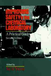Improving Safety in the Chemical Laboratory: A Practical Guide by Jay A. Young