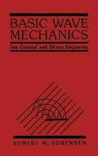 Basic Wave Mechanics: For Coastal and Ocean Engineers by Robert M. Sorensen