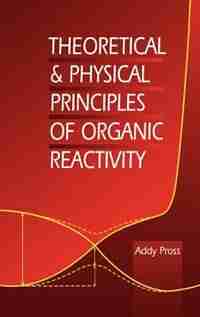 Theoretical and Physical Principles of Organic Reactivity by Addy Pross