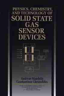 Physics, Chemistry and Technology of Solid State Gas Sensor Devices by Andreas Mandelis