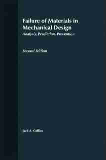 Failure of Materials in Mechanical Design: Analysis, Prediction, Prevention by Jack A. Collins