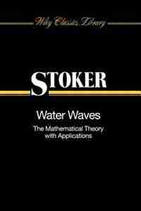 Water Waves: The Mathematical Theory with Applications by J. J. Stoker