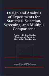 Design and Analysis of Experiments for Statistical Selection, Screening, and Multiple Comparisons by Robert E. Bechhofer
