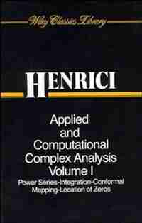 Applied and Computational Complex Analysis, Volume 1: Power Series Integration Conformal Mapping Location of Zero by Peter Henrici