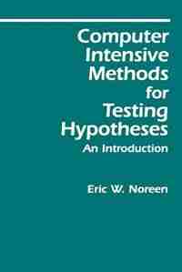Computer-Intensive Methods for Testing Hypotheses: An Introduction by Eric W. Noreen