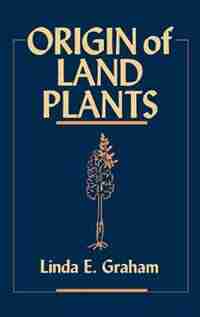 Origin of Land Plants by Linda E. Graham