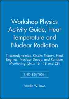 Workshop Physics Activity Guide, Heat Temperature and Nuclear Radiation, Module 3: Thermodynamics, Kinetic Theory, Heat Engines, Nuclear Decay, and Random Monitoring (Units 16 - 18 a by Priscilla W. Laws