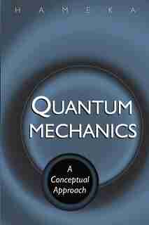 Quantum Mechanics: A Conceptual Approach by Hendrik F. Hameka
