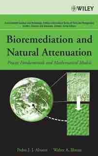 Bioremediation and Natural Attenuation: Process Fundamentals and Mathematical Models by Pedro J. Alvarez
