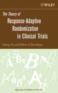 The Theory of Response-Adaptive Randomization in Clinical Trials by Feifang Hu