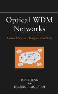Optical WDM Networks: Concepts and Design Principles by Jun Zheng