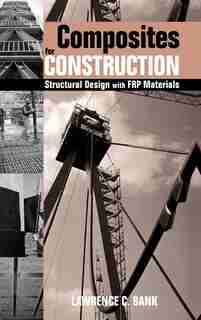Composites for Construction: Structural Design with FRP Materials by Lawrence C. Bank
