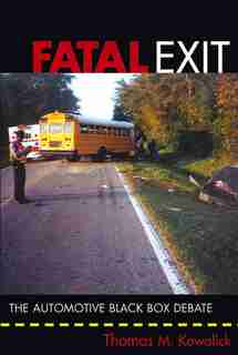 Fatal Exit: The Automotive Black Box Debate by Thomas M. Kowalick