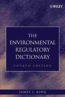 The Environmental Regulatory Dictionary by James J. King