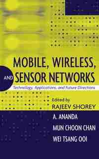 Mobile, Wireless, and Sensor Networks: Technology, Applications, and Future Directions by Rajeev Shorey