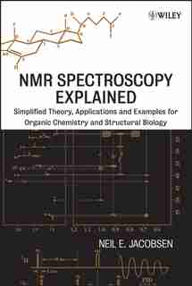 NMR Spectroscopy Explained: Simplified Theory, Applications and Examples for Organic Chemistry and Structural Biology by Neil E. Jacobsen