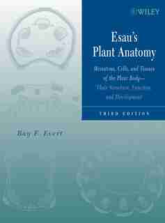 Esau's Plant Anatomy: Meristems, Cells, and Tissues of the Plant Body: Their Structure, Function, and Development by Ray F. Evert
