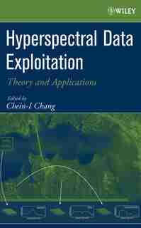 Hyperspectral Data Exploitation: Theory and Applications by Chein-I Chang