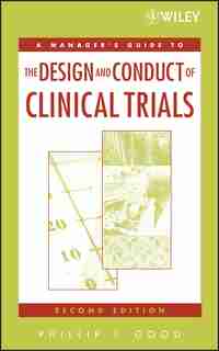 A Manager's Guide to the Design and Conduct of Clinical Trials by Phillip I. Good