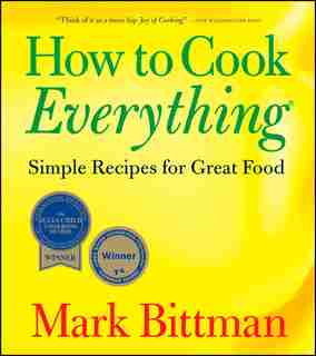 How To Cook Everything: Simple Recipes for Great Food by Mark Bittman
