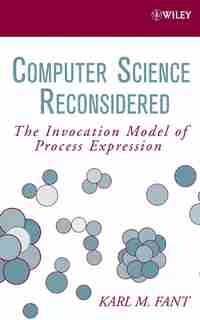 Computer Science Reconsidered: The Invocation Model of Process Expression by Karl M. Fant