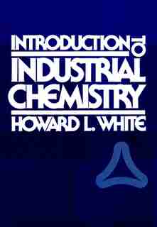 Introduction to Industrial Chemistry by Howard L. White