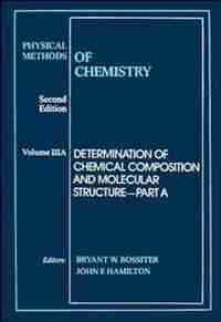 Physical Methods of Chemistry, Determination of Chemical Composition and Molecular Structure by Bryant W. Rossiter