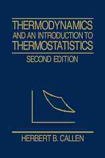 Thermodynamics and an Introduction to Thermostatistics by Herbert B. Callen