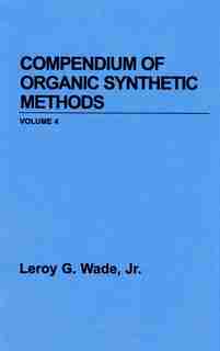 Compendium of Organic Synthetic Methods by Leroy G. Wade