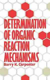 Determination of Organic Reaction Mechanisms by David O. Carpenter