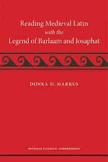 Reading Medieval Latin With The Legend Of Barlaam And Josaphat by Donka Markus