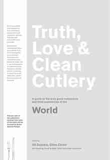Truth, Love & Clean Cutlery: A New Way Of Choosing Where To Eat In The World: A Guide To The Truly Good Restaurants And Food Experiences Of The World by Giles Coren