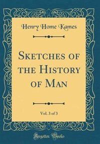 Sketches of the History of Man, Vol. 3 of 3 (Classic Reprint) by Henry Home Kames