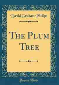 The Plum Tree (Classic Reprint) by David Graham Phillips
