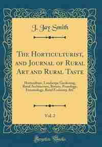The Horticulturist, and Journal of Rural Art and Rural Taste, Vol. 2: Horticulture, Landscape Gardening, Rural Architecture, Botany, Pomology, Entomology, Rural Economy, by J. Jay Smith