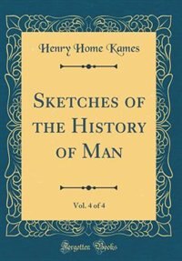 Sketches of the History of Man, Vol. 4 of 4 (Classic Reprint) by Henry Home Kames