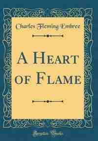 A Heart of Flame (Classic Reprint) by Charles Fleming Embree