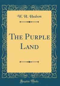 The Purple Land (Classic Reprint) by W. H. Hudson