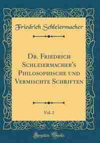 Dr. Friedrich Schleiermacher's Philosophische und Vermischte Schriften, Vol. 2 (Classic Reprint) by Friedrich Schleiermacher