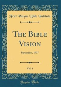 The Bible Vision, Vol. 1: September, 1937 (Classic Reprint) by Fort Wayne Bible Institute