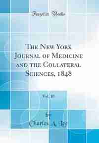 The New York Journal of Medicine and the Collateral Sciences, 1848, Vol. 10 (Classic Reprint) by Charles A. Lee